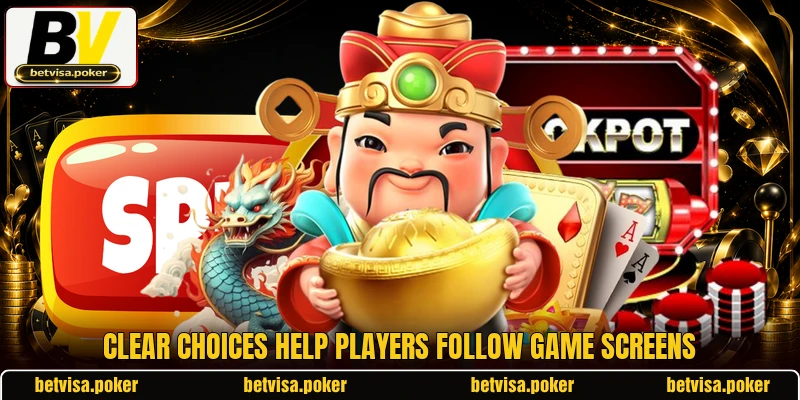 Clear choices help players follow game screens Clear choices help players follow game screens