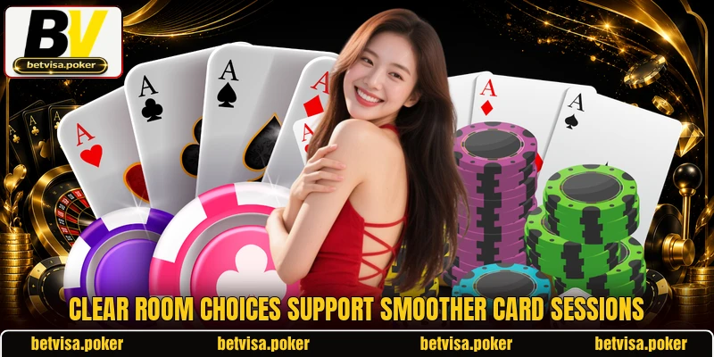 Clear room choices support smoother card sessions Clear room choices support smoother card sessions