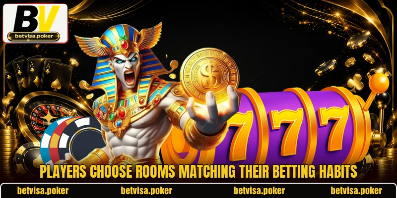 Players choose rooms matching their betting habits Players choose rooms matching their betting habits