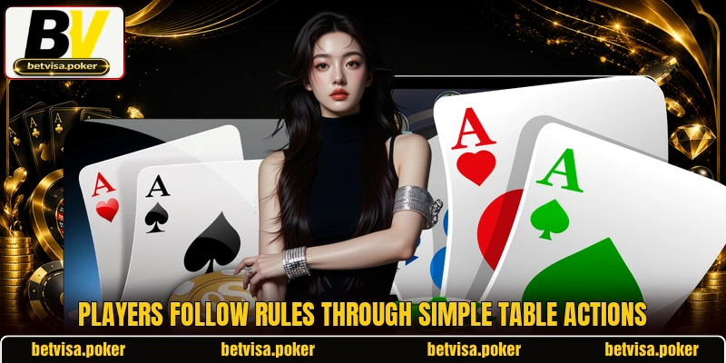 Players follow rules through simple table actions Players follow rules through simple table actions