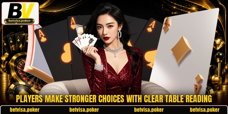 Players make stronger choices with clear table reading Players make stronger choices with clear table reading