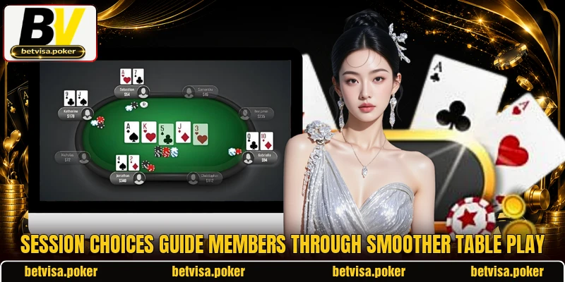 Session choices guide members through smoother table play Session choices guide members through smoother table play