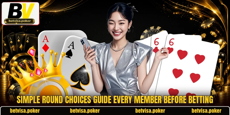 Simple round choices guide every member before betting Simple round choices guide every member before betting